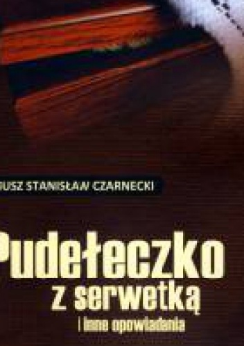 Pudełeczko z serwetką i inne opowiadania - Janusz Stanisław Czarnecki