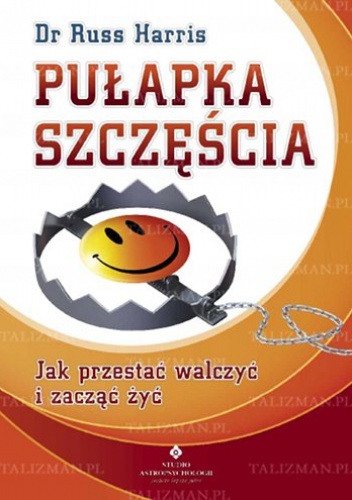 Pułapka szczęścia. Jak przestać walczyć i zacząć żyć - Russ Harris