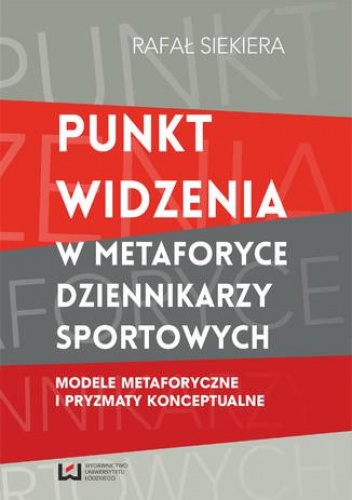 Punkt widzenia w metaforyce dziennikarzy sportowych. Modele metaforyczne i pryzmaty konceptualne - Rafał Siekiera