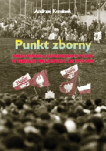 Punkt zborny. Obraz Kościoła katolickiego w Polsce w tekstach publicznych z lat 1970-1989 - Andrzej Kominek