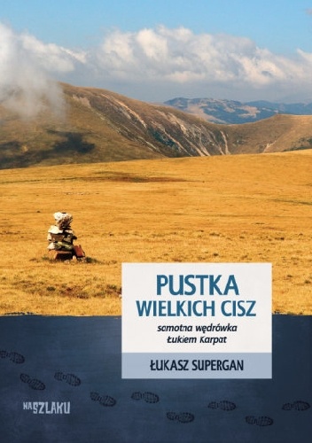 Pustka wielkich cisz. Samotna wędrówka Łukiem Karpat - Łukasz Supergan