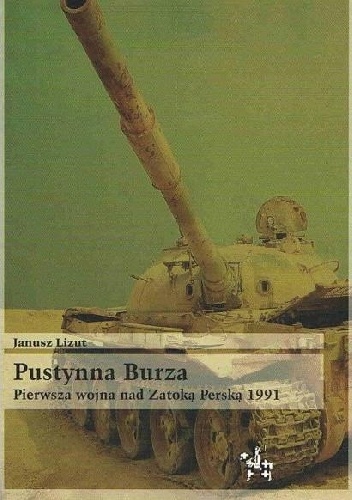 Pustynna Burza. Pierwsza wojna nad Zatoką Perską 1991 - Janusz Lizut
