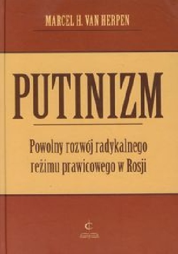 Putinizm. Powolny rozwój radykalnego reżimu prawicowego w Rosji - Marcel H. Van Herpen