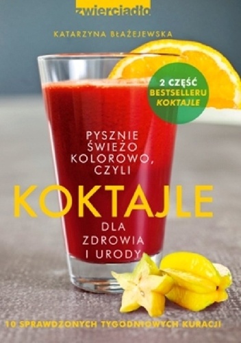 Pysznie, świeżo, kolorowo, czyli koktajle dla zdrowia i urody. Część 2 - Katarzyna Błażejewska
