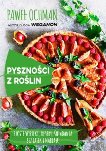 Pyszności z roślin. Proste wypieki, desery, śniad - Paweł Ochman