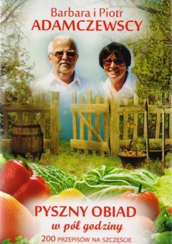 Pyszny obiad w pół godziny. 200 przepisów na szczęście - Barbara i Piotr Adamczewscy