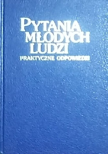 Pytania młodych ludzi - praktyczne odpowiedzi - praca zbiorowa