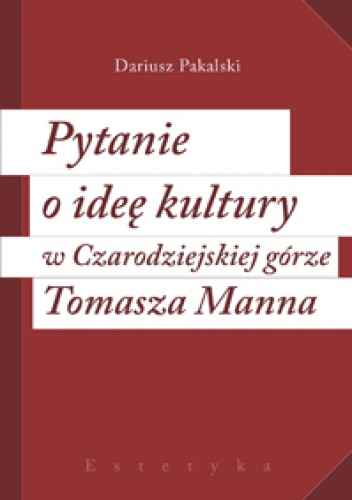 Pytanie o ideę kultury w "Czarodziejskiej górze" Tomasza Manna - Dariusz Pakalski