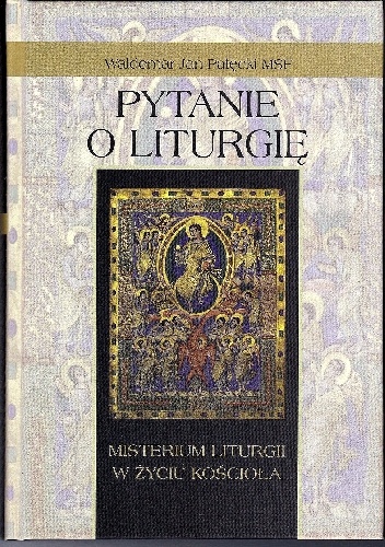 Pytanie o liturgię. Misterium liturgii w życiu Kościoła - Waldemar Jan Pałęcki MSF