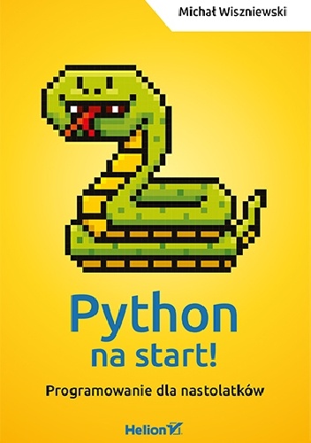 Python na start! Programowanie dla nastolatków - Michał Wiszniewski
