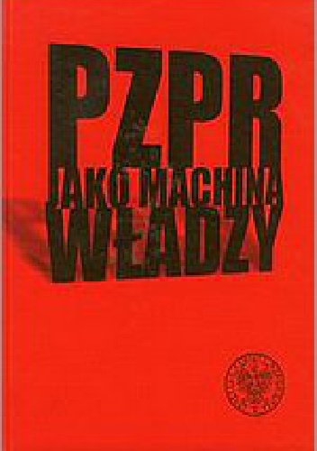 PZPR jako machina władzy - Krzysztof Persak, Dariusz Stola