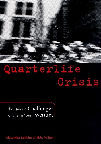 Quarterlife Crisis. The Unique Challenges of Life in Your Twenties - Alexandra Robbins, Abby Wilner