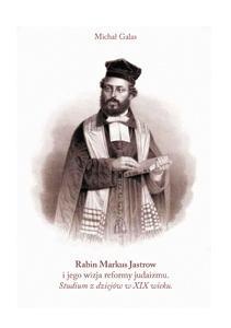 Rabin Markus Jastrow i jego wizja reformy judaizmu. Studium z dziejów judaizmu w XIX wieku - Michał Galas
