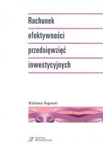 Rachunek efektywności przedsięwzięć inwestycyjnych - Waldemar Rogowski