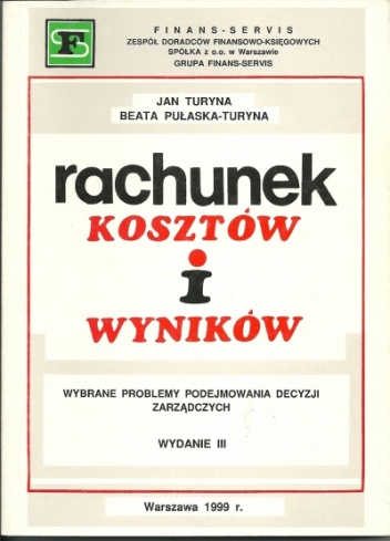Rachunek kosztów i wyników. Wybrane problemy podejmowania decyzji zarządczych - Jan Turyna, Beata Pułaska-Turyna