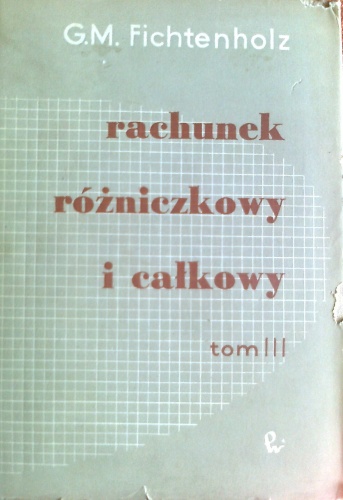 Rachunek różniczkowy i całkowy, tom III - Grigorij Michajłowicz Fichtenholz
