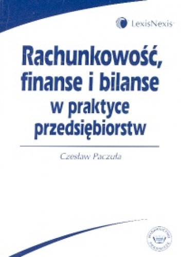 Rachunkowość, finanse i bilanse w praktyce przedsiębiorstw - Czesław Paczuła