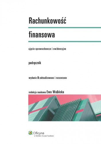 Rachunkowość finansowa. Podręcznik. Ujęcie sprawozdawcze i ewidencyjne - Ewa Walińska