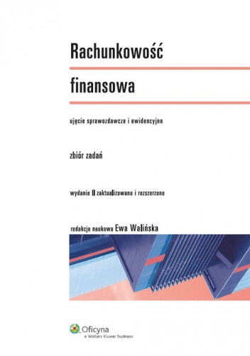 Rachunkowość finansowa. Zbiór zadań. Ujęcie sprawozdawcze i ewidencyjne - Ewa Walińska
