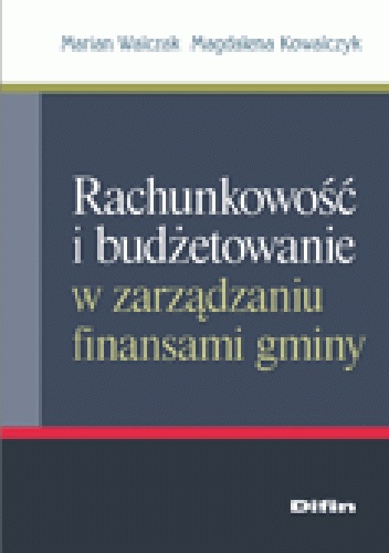 Rachunkowość i budżetowanie w zarządzaniu finansami gminy - Marian Walczak, Magdalena Kowalczyk