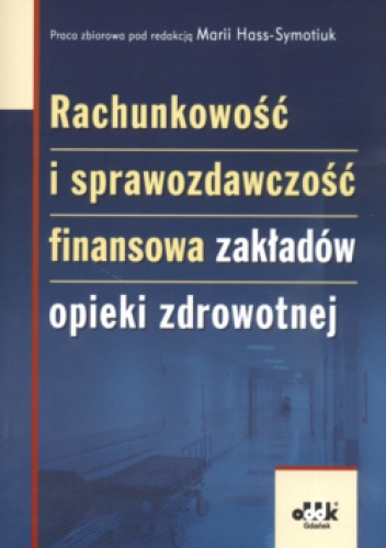 Rachunkowość i sprawozdawczość finansowa zakładów opieki zdrowotnej - praca zbiorowa