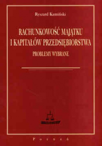 Rachunkowość majątku i kapitałów przedsiębiorstwa problemy wybrane - Ryszard Kamiński