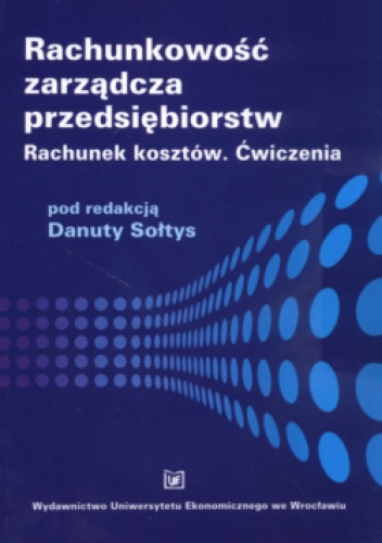 Rachunkowość Zarządcza Przedsiębiorstw  Rachunek Kosztów. Ä†Wiczenia - Danuta Sołtys