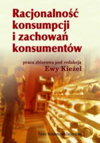 RACJONALNOŚĆ KONSUMPCJI I ZACHOWAŃ KONSUMENTÓW - Ewa Kieżel