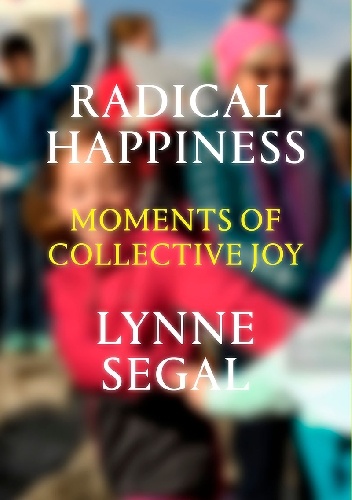 Radical Happiness: Moments of Collective Joy - Lynne Segal