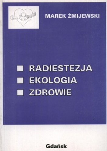 Radiestezja. Ekologia. Zdrowie - Marek Żmijewski