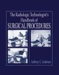 Radiologic technologist's handbook of surgical procedures - Anthony Anderson