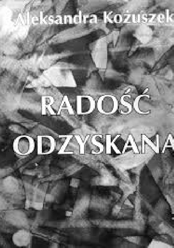 Radość odzyskana - Aleksandra Kożuszek