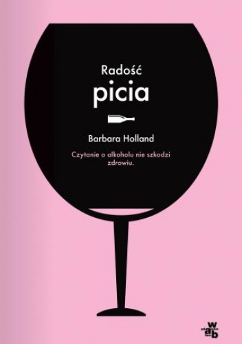 Radość picia. Czytanie o alkoholu nie szkodzi zdrowiu - Barbara Holland