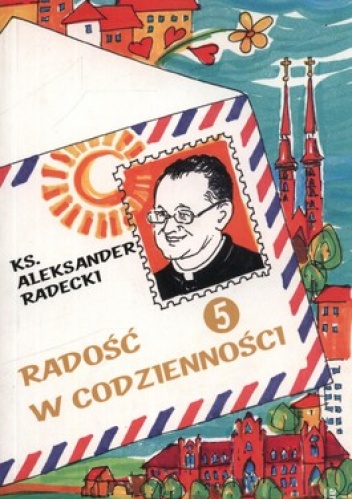 Radość w codzienności 5 - Aleksander Radecki