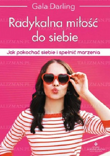 Radykalna miłość do siebie. Jak pokochać siebie i spełnić marzenia - Gala Darling