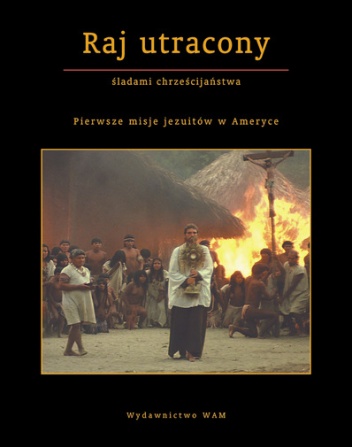 Raj utracony. Pierwsze misje jezuitów w Ameryce - Jan Gać