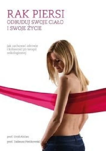 Rak piersi. Odbuduj swoje ciało i życie. Jak zachować zdrowie i kobiecość po terapii onkologicznej - Tadeusz Pieńkowski, Uros Ahcan