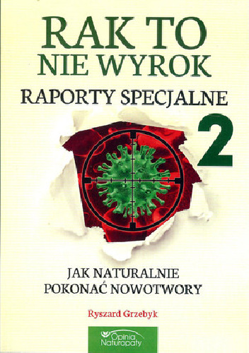 Rak to nie wyrok - Raporty cz. 2. Jak naturalnie pokonać nowotwory - Ryszard Grzebyk