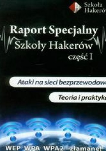 Raport specjalny szkoły hakerów część 1 z płytą DVD. Ataki na sieci bezprzewodowe. Teoria i praktyka - Gliwiński Mariusz, Dylewski Robert