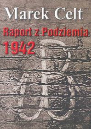 Raport z podziemia 1942 - Marek Celt