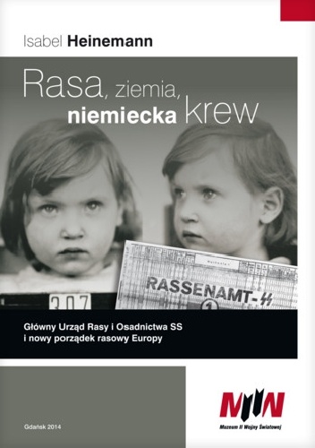Rasa, ziemia, niemiecka krew. Główny Urząd Rasy i Osadnictwa SS i nowy porządek rasowy Europy - Isabel Heinemann