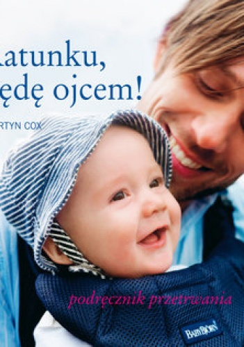 Ratunku będę ojcem! Podręcznik przetrwania - Martyn Cox