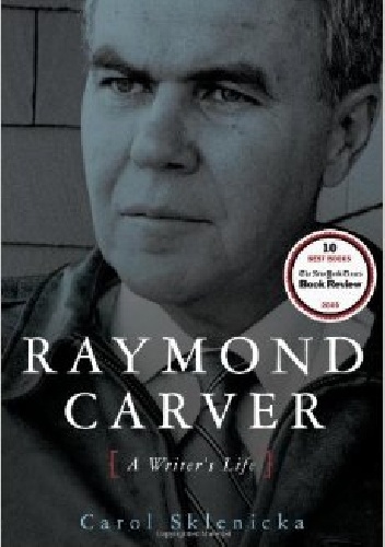 Raymond Carver. A Writer’s Life - Carol Sklenicka
