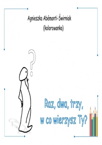 "Raz, dwa, trzy, w co wierzysz Ty? Kolorowanka" - Agnieszka Abemonti-Świrniak