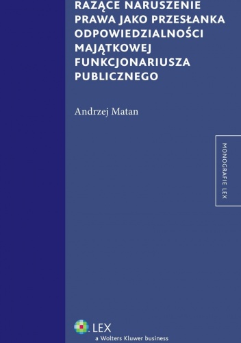 Rażące naruszenie prawa jako przesłanka odpowiedzialności majątkowej funkcjonariusza publicznego - Andrzej Matan