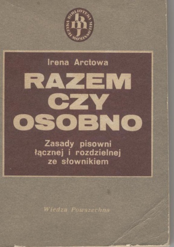 Razem czy osobno. Zasady pisowni łącznej i rozdzielnej ze słownikiem - Irena Arctowa