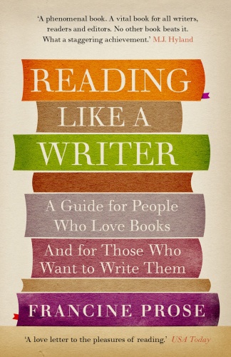 Reading like a writer (A guide for people who love books and for those who want to write them) - Francine Prose