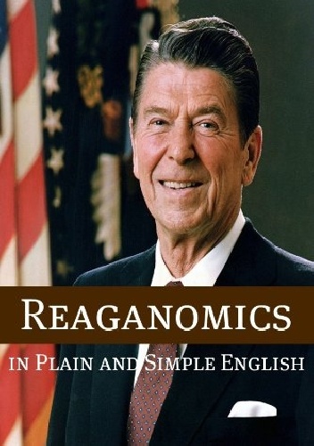 Reaganomics in Plain and Simple English - Ronald Reagan