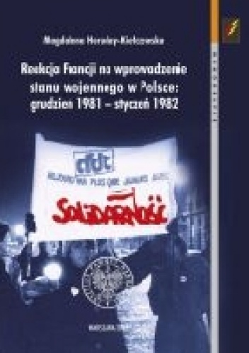 Reakcja Francji na wprowadzenie stanu wojennego w Polsce: grudzień 1981 – styczeń 1982 - Magdalena Heruday-Kiełczewska