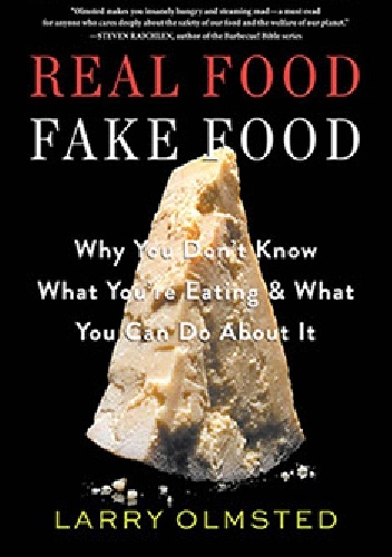 Real Food/Fake Food: Why You Don’t Know What You’re Eating and What You Can Do About It - Larry Olmsted
